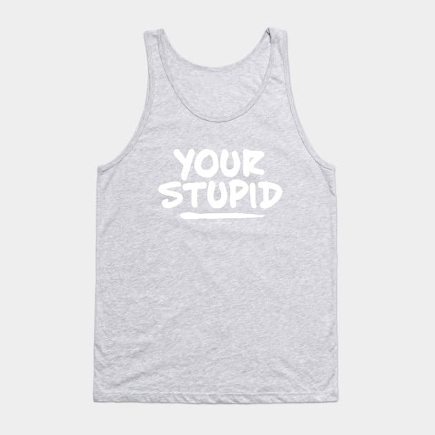 Your Stupid Tank Top by eBrushDesign